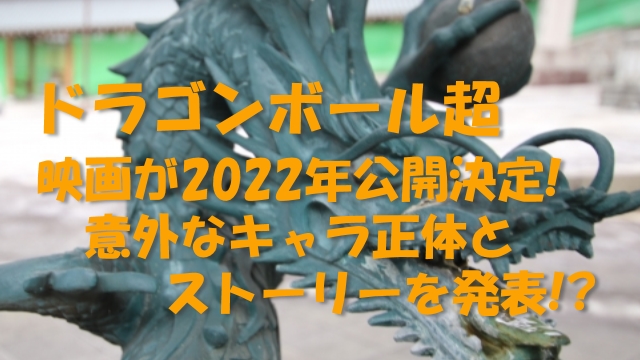 ドラゴンボール超 映画が22年公開決定 意外なキャラの正体とストーリーを発表 情報ontheネット