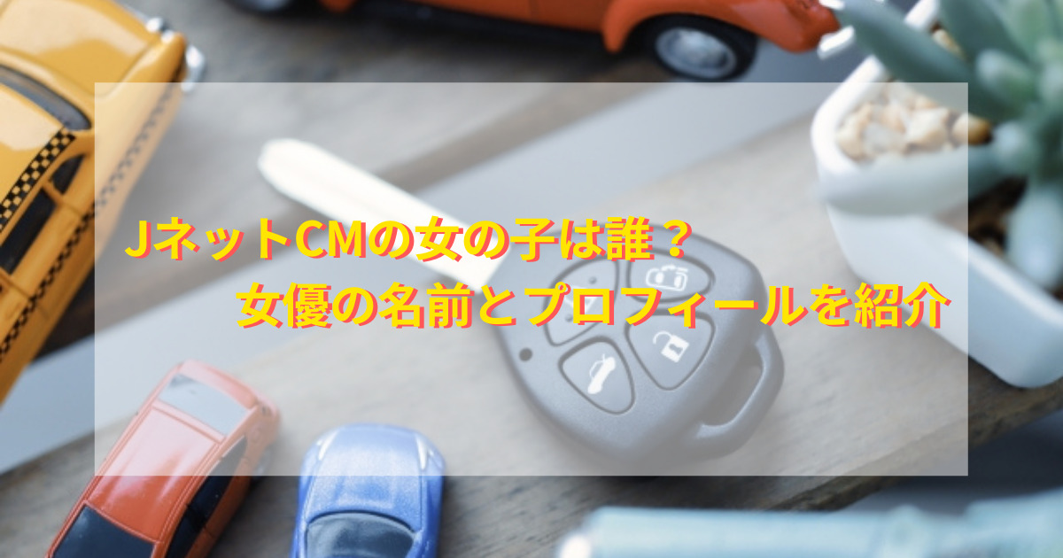 Jネットcmの女の子は誰 女優の名前とプロフィールを紹介 情報ontheネット